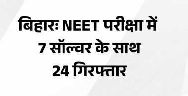 NEET UG री-एग्जाम में बड़े सॉल्वर गैंग का भंडाफोड़, बिहार के लखीसराय से 24 गिरफ्तार; बायोमेट्रिक कंपनी के कर्मचारी भी शामिल